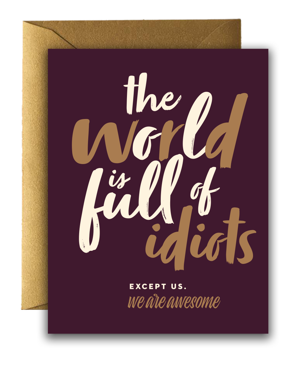 Offensive + Delightful - ! THE WORLD IS FULL OF IDIOTS